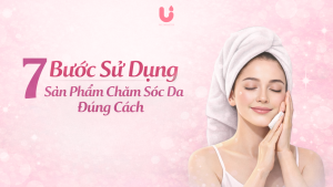 7 Bước sử dụng sản phẩm chăm sóc da đúng cách